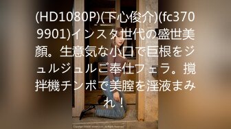 (HD1080P)(下心俊介)(fc3709901)インスタ世代の盛世美顏。生意気な小口で巨根をジュルジュルご奉仕フェラ。撹拌機チンポで美膣を淫液まみれ！