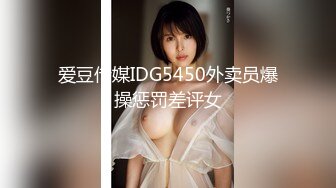 爱豆传媒IDG5450外卖员爆操惩罚差评女