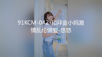 91KCM-042-和拜金小妈激情乱伦做爱-悠悠