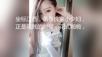 坐标江西，苗条良家小少妇，正是骚贱的时候，花式啪啪，观感一流