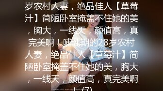 ★☆震撼福利☆★哺乳期的28岁农村人妻，绝品佳人【草莓汁】简陋卧室掩盖不住她的美，胸大，一线天，颜值高，真完美啊！哺乳期的28岁农村人妻，绝品佳人【草莓汁】简陋卧室掩盖不住她的美，胸大，一线天，颜值高，真完美啊！ (7)