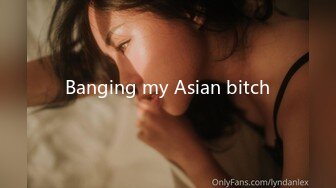 Banging my Asian bitch