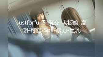 Justforfun5-肛交-老板娘-高潮-可爱-Spa-暴力-巨乳