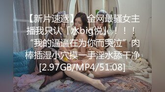 【新片速遞】 ✨全网最骚女主播我只认「水big悦」！！！“我的逼逼在为你而哭泣”肉棒插湿小穴摸一手淫水舔干净[2.97GB/MP4/51:08]