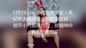 STP29474 乖巧甜美少女！年纪不大超会玩！情趣装丝袜，掰开小穴假屌自慰，娇喘呻吟，爽的流出白浆