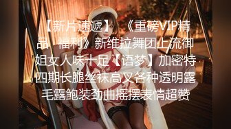 【新片速遞】  《重磅VIP精品⭐福利》新维拉舞团上流御姐女人味十足【语梦】加密特四期长腿丝袜高叉各种透明露毛露鲍装劲曲摇摆表情超赞