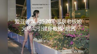 爱豆传媒 id5208 温泉老板娘火热勾引健身教练-姚茜