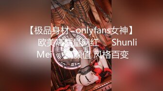 【极品身材✨onlyfans女神】▶▶欧美高质量网红❤️Shunli Mei❤️高颜值 风格百变