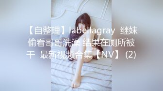 【自整理】labellagray  继妹偷看哥哥洗澡 结果在厕所被干  最新视频合集【NV】 (2)