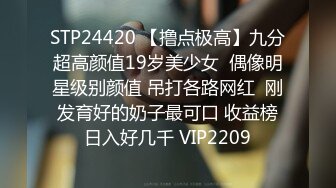 STP24420 【撸点极高】九分超高颜值19岁美少女  偶像明星级别颜值 吊打各路网红  刚发育好的奶子最可口 收益榜日入好几千 VIP2209