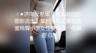 ☆★济南反差婊【刘孟淑自拍图影流出】拿起手机记录生活蜜桃臀小美女性爱淫荡一面解密 (1)