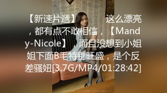 【新速片遞】  ♈♈♈ 这么漂亮，都有点不敢相信，【Mandy-Nicole】，而且没想到小姐姐下面B毛特别旺盛，是个反差骚妞[3.7G/MP4/01:28:42]