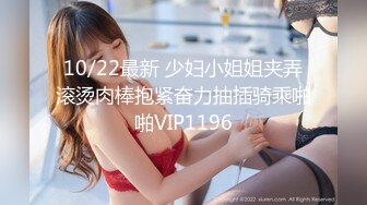 10/22最新 少妇小姐姐夹弄滚烫肉棒抱紧奋力抽插骑乘啪啪VIP1196