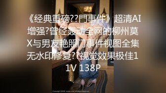 《经典重磅??門事件》超清AI增强?曾经轰动全网的柳州莫X与男友艳照门事件视图全集无水印修复??视觉效果极佳11V 138P