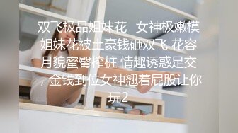 ⚫️⚫️高能预警！极品身材颜值巅峰！长沙超骚外围T娘【心月】同闺蜜私拍，雌雄难辨疯狂乱交群交，有攻有守场面混乱