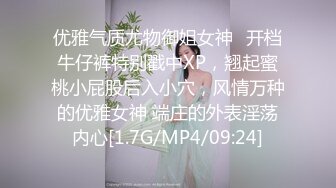 优雅气质尤物御姐女神✿开档牛仔裤特别戳中XP，翘起蜜桃小屁股后入小穴，风情万种的优雅女神 端庄的外表淫荡内心[1.7G/MP4/09:24]