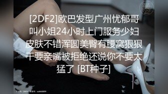 [2DF2]欧巴发型广州忧郁哥叫小姐24小时上门服务少妇皮肤不错浑圆美臀有腰窝狠狠干要亲嘴被拒绝还说你不要太猛了 [BT种子]