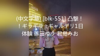 (中文字幕) [blk-551] 凸撃！！ギラギラ☆ギャルデリ1日体験 篠田ゆう 君島みお