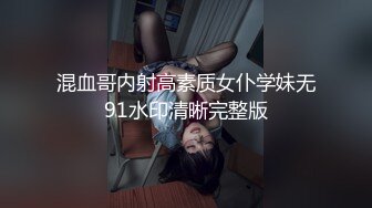 混血哥内射高素质女仆学妹无91水印清晰完整版