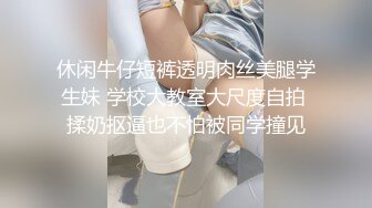 休闲牛仔短裤透明肉丝美腿学生妹 学校大教室大尺度自拍 揉奶抠逼也不怕被同学撞见